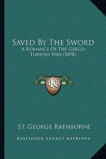 Saved By The Sword: A Romance Of The Greco-Turkish War (1898)