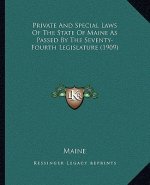 Private And Special Laws Of The State Of Maine As Passed By The Seventy-Fourth Legislature (1909)