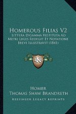 Homerous Filias V2: Littera Digamma Restituta Ad Metri Leges Redegit Et Notatione Brevi Illustravit (1841)