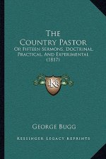 The Country Pastor: Or Fifteen Sermons, Doctrinal, Practical, And Experimental (1817)