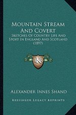 Mountain Stream And Covert: Sketches Of Country Life And Sport In England And Scotland (1897)