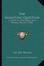 The Shantung Question: A Study In Diplomacy And World Politics (1922)