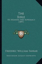 The Bible: Its Meaning And Supremacy (1897)