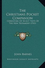 The Christians Pocket Companion: Consisting Of Select Texts Of The New Testament (1765)