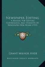 Newspaper Editing: A Manual For Editors, Copyreaders, And Students Of Newspaper Desk Work (1915)