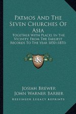 Patmos And The Seven Churches Of Asia: Together With Places In The Vicinity, From The Earliest Records To The Year 1850 (1851)