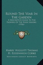 Round The Year In The Garden: A Descriptive Guide To The Flowers Of The Four Seasons (1916)