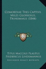 Comoediae Tres Captivi. Miles Gloriosus, Trinummus (1844)