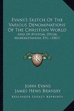 Evans's Sketch Of The Various Denominations Of The Christian World: And Of Atheism, Deism, Mahometanism, Etc. (1841)