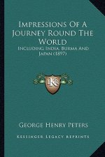 Impressions Of A Journey Round The World: Including India, Burma And Japan (1897)