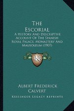 The Escorial: A History And Descriptive Account Of The Spanish Royal Palace, Monastery And Mausoleum (1907)