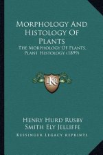 Morphology And Histology Of Plants: The Morphology Of Plants, Plant Histology (1899)