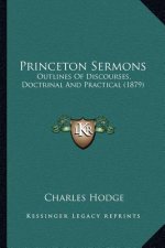 Princeton Sermons: Outlines Of Discourses, Doctrinal And Practical (1879)