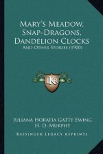 Mary's Meadow, Snap-Dragons, Dandelion Clocks: And Other Stories (1900)