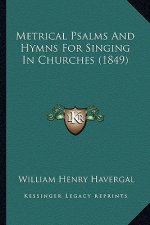 Metrical Psalms And Hymns For Singing In Churches (1849)