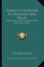 Handy Guidebook To England And Wales: For The Use Of Visitors In This Country (1897)