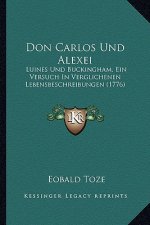 Don Carlos Und Alexei: Luines Und Buckingham, Ein Versuch In Verglichenen Lebensbeschreibungen (1776)