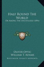Half Round The World: Or Among The Uncivilized (1896)