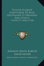 Sylloge Aliquot Scriptorum De Bene Ordinanda Et Ornanda Bibliotheca: Studio Et Opera (1728)