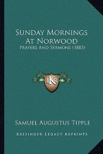Sunday Mornings At Norwood: Prayers And Sermons (1883)