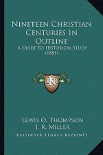 Nineteen Christian Centuries In Outline: A Guide To Historical Study (1881)
