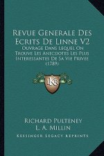 Revue Generale Des Ecrits De Linne V2: Ouvrage Dans Lequel On Trouve Les Anecdotes Les Plus Interessantes De Sa Vie Privee (1789)