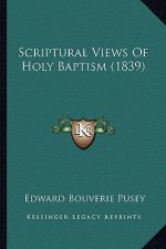 Scriptural Views Of Holy Baptism (1839)