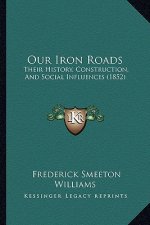 Our Iron Roads: Their History, Construction, And Social Influences (1852)
