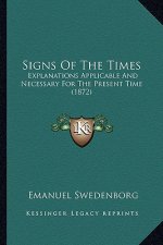 Signs Of The Times: Explanations Applicable And Necessary For The Present Time (1872)