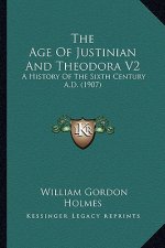 The Age Of Justinian And Theodora V2: A History Of The Sixth Century A.D. (1907)