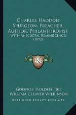 Charles Haddon Spurgeon, Preacher, Author, Philanthropist: With Anecdotal Reminiscences (1892)