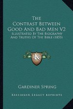 The Contrast Between Good And Bad Men V2: Illustrated By The Biography And Truths Of The Bible (1855)