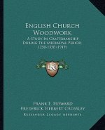 English Church Woodwork: A Study In Craftsmanship During The Mediaeval Period, 1250-1550 (1919)