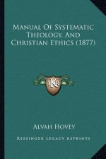 Manual Of Systematic Theology, And Christian Ethics (1877)