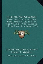 Hiking Westward: Being The Story Of Two Boys Whose Ambition Led Them To Face Privations And Hardships In Their Quest Of A Home In The G