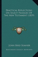 Practical Reflections On Select Passages Of The New Testament (1859)