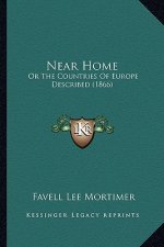 Near Home: Or The Countries Of Europe Described (1866)