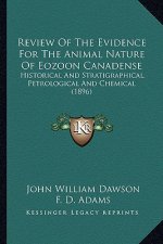 Review Of The Evidence For The Animal Nature Of Eozoon Canadense: Historical And Stratigraphical, Petrological And Chemical (1896)