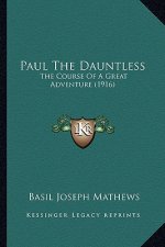 Paul The Dauntless: The Course Of A Great Adventure (1916)