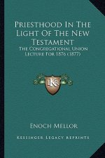 Priesthood In The Light Of The New Testament: The Congregational Union Lecture For 1876 (1877)