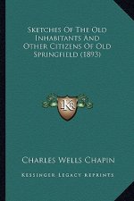 Sketches Of The Old Inhabitants And Other Citizens Of Old Springfield (1893)