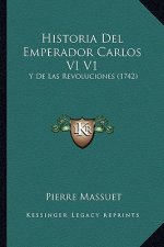 Historia Del Emperador Carlos VI V1: Y De Las Revoluciones (1742)