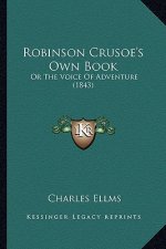 Robinson Crusoe's Own Book: Or The Voice Of Adventure (1843)