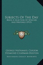 Subjects Of The Day: Being A Selection Of Speeches And Writings (1915)