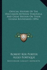 Official History Of The Discussion Between Venezuela And Great Britain On Their Guiana Boundaries (1896)