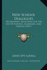 New School Dialogues: Or Dramatic Selections For The Use Of Schools, Academies, And Families (1871)