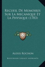 Recueil De Memoires Sur La Mecanique Et La Physique (1783)