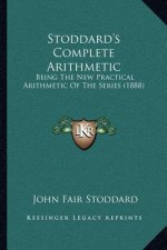 Stoddard's Complete Arithmetic: Being The New Practical Arithmetic Of The Series (1888)