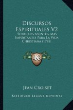 Discursos Espirituales V2: Sobre Los Asuntos Mas Importantes Para La Vida Christiana (1778)