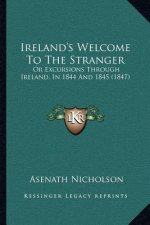 Ireland's Welcome To The Stranger: Or Excursions Through Ireland, In 1844 And 1845 (1847)